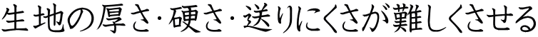 生地の厚さ・硬さ・送りにくさが難しくさせる