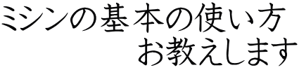 ミシンの基本の使い方 　　　　お教えします
